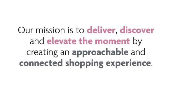 Our mission is to deliver, discover and elevate the moment by creating an approachable and connected shopping experience.